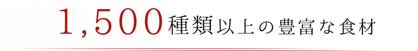 1,500種類以上の豊富な食材